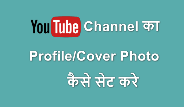 YouTube Channel का Profile/Cover Photo कैसे Set करे